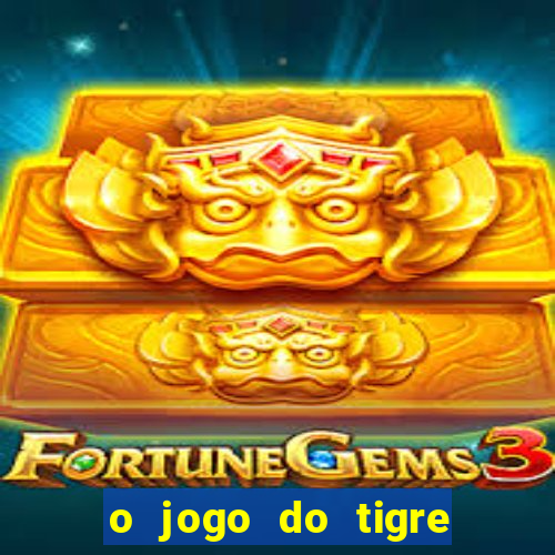 o jogo do tigre da dinheiro